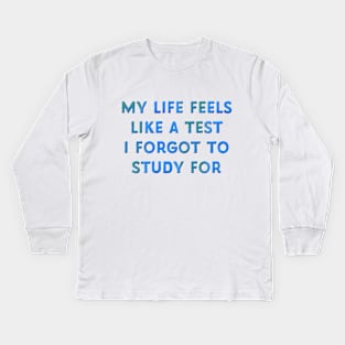 My Life Feels Like a Test I Forgot to Study for Kids Long Sleeve T-Shirt